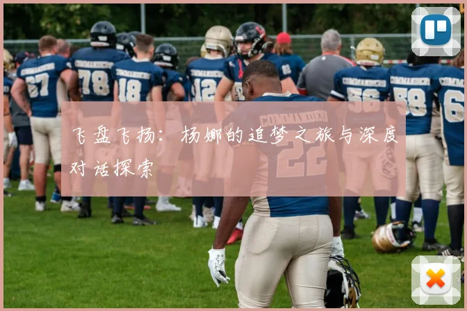 飞盘飞扬：杨娜的追梦之旅与深度对话探索
